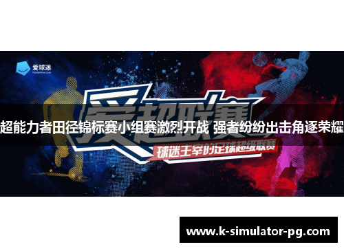 超能力者田径锦标赛小组赛激烈开战 强者纷纷出击角逐荣耀