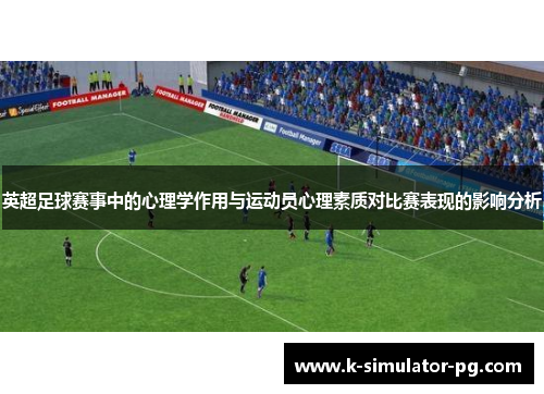 英超足球赛事中的心理学作用与运动员心理素质对比赛表现的影响分析 英超足球赛事中的心理学作用与运动员心理素质对比赛表现的影响分析