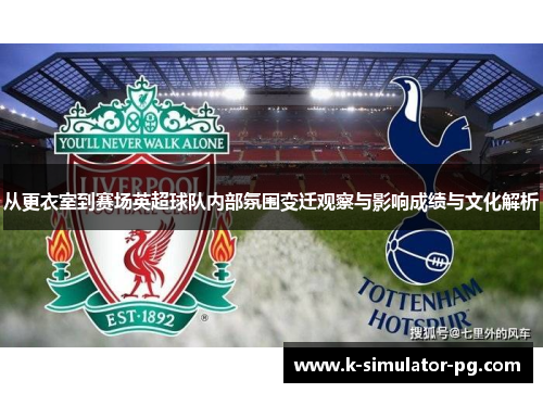 从更衣室到赛场英超球队内部氛围变迁观察与影响成绩与文化解析