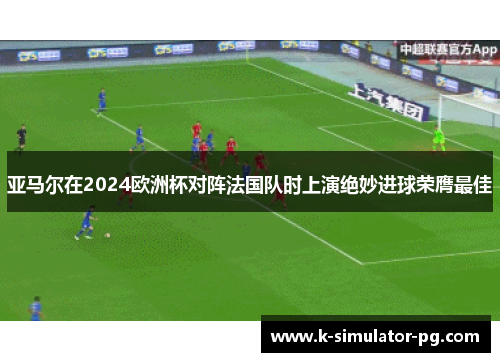 亚马尔在2024欧洲杯对阵法国队时上演绝妙进球荣膺最佳