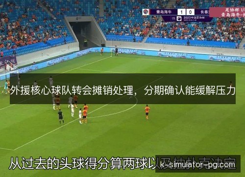 外援核心球队转会摊销处理，分期确认能缓解压力