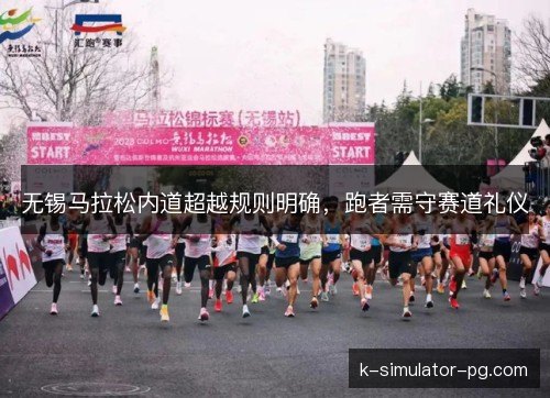 无锡马拉松内道超越规则明确，跑者需守赛道礼仪